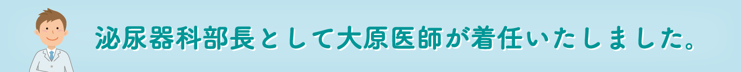 泌尿器科部長として大原医師が着任いたしました。